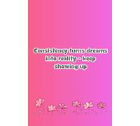 Consistency Turns Dreams Into Reality - Keep Showing Up: Inspiration Collector & On-the-Go Organiser