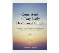 Consistent 30-Day Daily Devotional Guide: A Month of Focused Scripture and Reflection to Deepen Your Connection with God