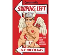 Consistently Swiping Left: A Guide to Love, Lies and Algorithmic Disappointment