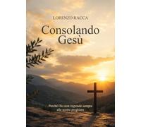 Consolando Gesù: Perché Dio non risponde sempre alle nostre preghiere