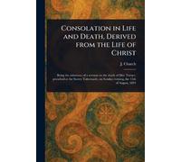 Consolation in Life and Death, Derived From the Life of Christ