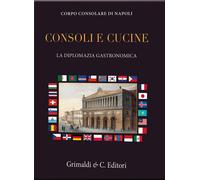 Consoli e cucine. La diplomazia gastronomica - [Grimaldi & C.]