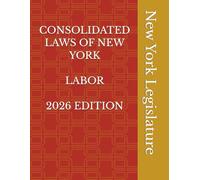 CONSOLIDATED LAWS OF NEW YORK LABOR 2026 EDITION
