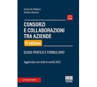 Consorzi e collaborazioni tra aziende. Guida pratica e formulario