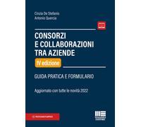 Consorzi e collaborazioni tra aziende. Guida pratica e formulario - De Ste...