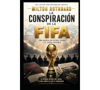 Conspiración FIFA Una Novela de Fútbol, Poder y el Juego Invisible: El Partido Detraz de las Cortinas Los Poderes Implicados Lo Que Nadie Puede VER