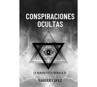 CONSPIRACIONES OCULTAS: LA VERDAD ESTÁ FRENTE A TI