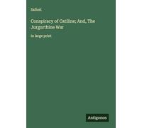 Conspiracy of Catiline; And, The Jurgurthine War: in large print
