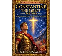 Constantine the Great for Kids: The Emperor Who Changed the World