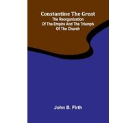 Constantine the Great: The reorganization of the Empire and the triumph of the Church