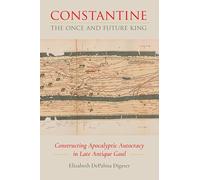 Constantine, the Once and Future King: Constructing Apocalyptic Autocracy in Late Antique Gaul