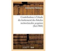 Constantino Her Contribution À l'Étude Du Traitement Des Fistules Re (Tascabile)