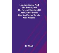 Constantinople and the Scenery of the Seven Churches of Asia Minor Series One and Series Two in one Volume