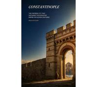 Constantinople: The Fortress City That Sustained the Byzantine Empire for Eleven Centuries