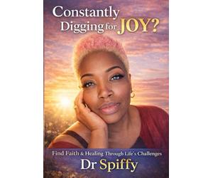 Constantly Digging For Joy?: Find Faith & Healing Through Life's Challenges