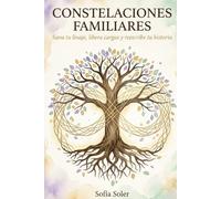 CONSTELACIONES FAMILIARES -Sana tu linaje, libera cargas y reescribe tu historia: Una guía práctica de sanación emocional y psicología transgeneracional para liberar patrones familiares repetidos