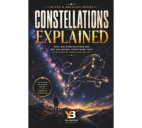 Constellations Explained: What Are Constellations and Why Did Ancient People Name Them, for Curious Teens and Adult
