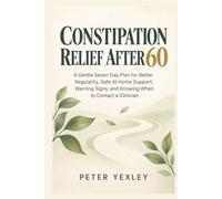 Constipation Relief After 60: A Gentle Seven Day Plan for Better Regularity Safe At Home Support Warning Signs and Knowing When to Contact a Clinician
