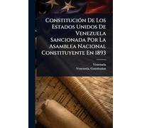 ConstituciÃ3n De Los Estados Unidos De Venezuela Sancionada Por La Asamblea Nacional Constituyente En 1893