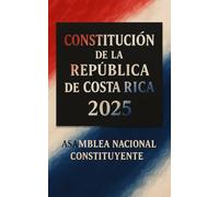 Constitución de la Republica de Costa Rica: 2025