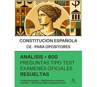 CONSTITUCIÓN ESPAÑOLA (CE) PARA OPOSITORES: RESUELTAS Paso a Paso +600 PREGUNTAS tipo TEST de exámenes oficiales: Lectura Rápida - Análisis de +2000 preguntas tipo test C.E.