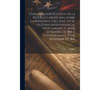 Constitución Política De La República Mexicana, Sobre La Indestructi (Tascabile)