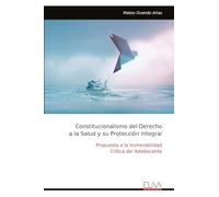 Constitucionalismo del Derecho a la Salud y su Protección Integral: Propuesta a la Vulnerabilidad Crítica del Adolescente
