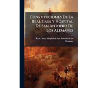 Constituciones De La Real Casa Y Hospital De San Antonio De Los Alemanes
