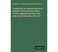 Constitution, by-laws and rules of St. Malachi's Total Abstinence Relief Society: organized December 20th, 1868, revised December 11th, 1877