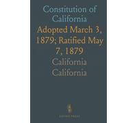 Constitution of California: Adopted March 3, 1879; Ratified May 7, 1879