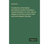Constitution of the Baptist Anti-Slavery Society, Providence : Formed December 12, 1839 ; with an Address to the First, Second, Third and Fourth Baptist Churches