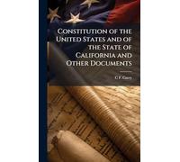 Constitution of the United States and of the State of California and Other Documents