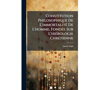 Constitution Philosophique De L'immortalitÃ(c) De L'homme, FondÃ(c)e Sur L'hiÃ(c)rologie ChrÃ(c)tienne