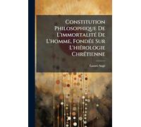 Constitution Philosophique De L'immortalitÃ(c) De L'homme, FondÃ(c)e Sur L'hiÃ(c)rologie ChrÃ(c)tienne