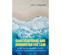Constitutional and Administrative Law: A Concise Introduction to Public Authority and Administrative Justice