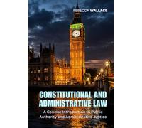 Constitutional and Administrative Law: A Concise Introduction to Public Authority and Administrative Justice