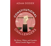 Constitutional Challengers: The Heroes, Villains, and Crusaders Behind Canada's Biggest Cases