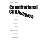 Constitutional Cliffhangers: A Legal Guide for Presidents and Their Enemies
