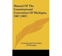 Constitutional Conve Manual Of The Constitutional Convention Of Mich (Tascabile)