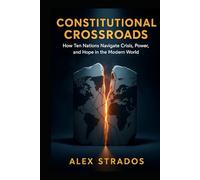 Constitutional Crossroads: How Ten Nations Navigate Crisis, Power, and Hope in the Modern World
