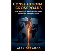 Constitutional Crossroads: How Ten Nations Navigate Crisis, Power, and Hope in the Modern World