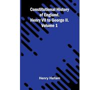 Constitutional History of England, Henry VII to George II. Volume 1