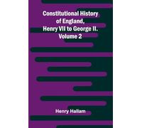 Constitutional History of England, Henry VII to George II. Volume 2