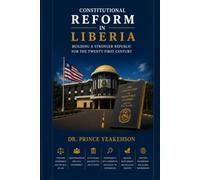 CONSTITUTIONAL REFORM IN LIBERIA- BUILDING A STRONGER REPUBLIC FOR THE TWENTY-FIRST CENTURY: A Seventy-Five-Amendment Constitutional Reform Agenda for ... Decentralization, and National Development