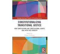 Constitutionalizing Transitional Justice: How Constitutions and Constitutional Courts Deal with Past Atrocity