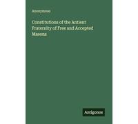Constitutions of the Antient Fraternity of Free and Accepted Masons