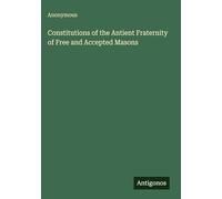 Constitutions of the Antient Fraternity of Free and Accepted Masons