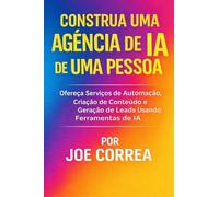 Construa uma Agência de IA de Uma Pessoa: Ofereça Serviços de Automação, Criação de Conteúdo e Geração de Leads Usando Ferramentas de IA: 7