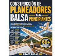 CONSTRUCCIÓN DE PLANEADORES BALSA PARA PRINCIPIANTES: Construye planeadores que realmente vuelen, domina el diseño de alas y soluciona fácilmente los ... paso a paso para un vuelo suave y estable