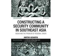 Constructing a Security Community in Southeast Asia: ASEAN and the Problem of Regional Order